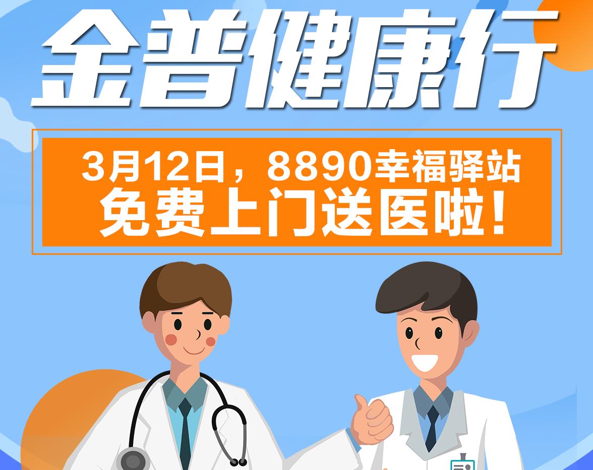 金普健康行|3月12日，8890幸福驛站免費(fèi)上門送醫(yī)啦！