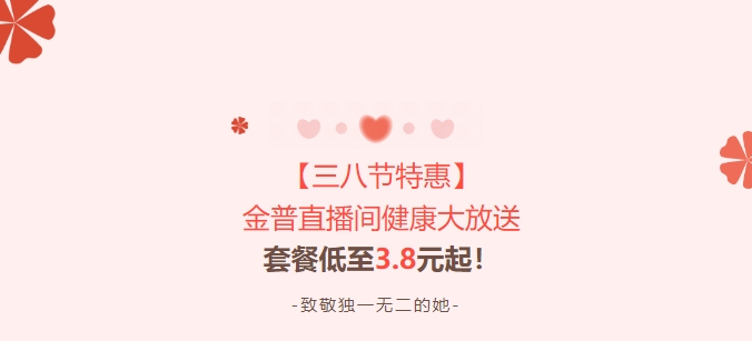 【三八節(jié)特惠】金普直播間健康大放送！套餐低至3.8元起！